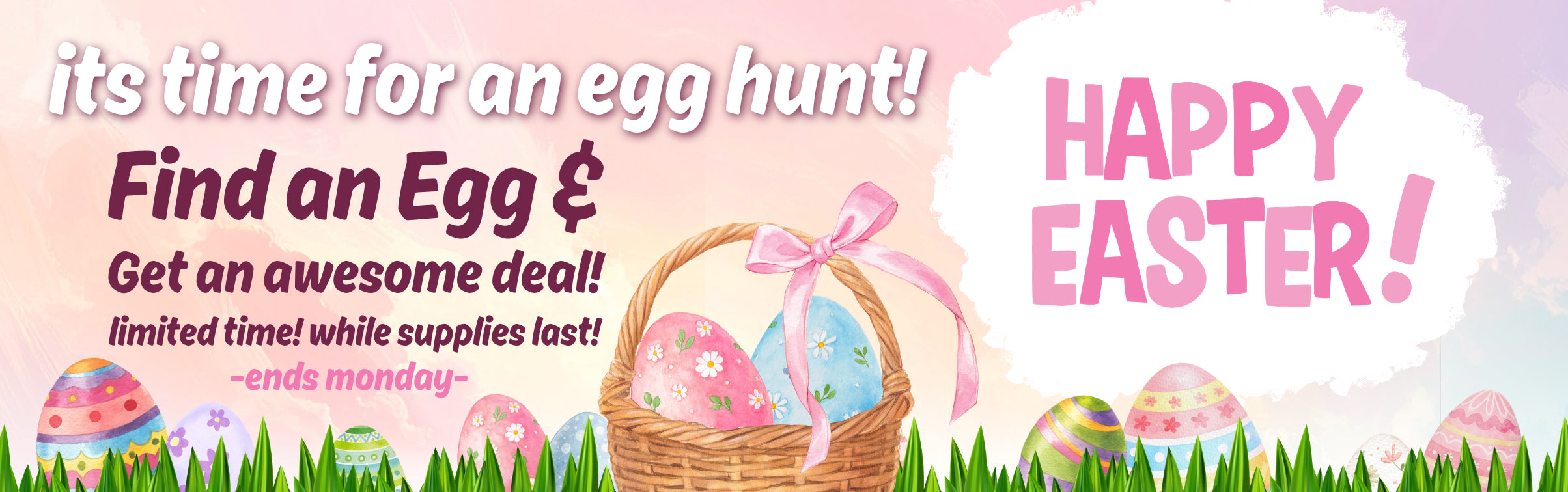 Happy Easter banner promoting an egg hunt sale. Text reads: "It's time for an egg hunt! Find an Egg & Get an awesome deal! Limited time! while supplies last! -ends monday-" featuring a basket of colorful Easter eggs in the grass.